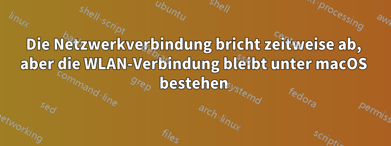 Die Netzwerkverbindung bricht zeitweise ab, aber die WLAN-Verbindung bleibt unter macOS bestehen