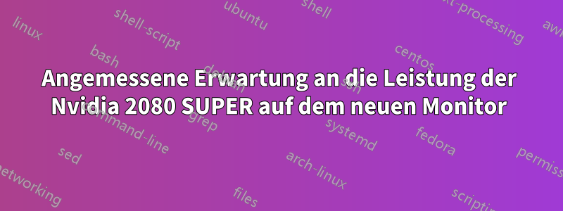 Angemessene Erwartung an die Leistung der Nvidia 2080 SUPER auf dem neuen Monitor