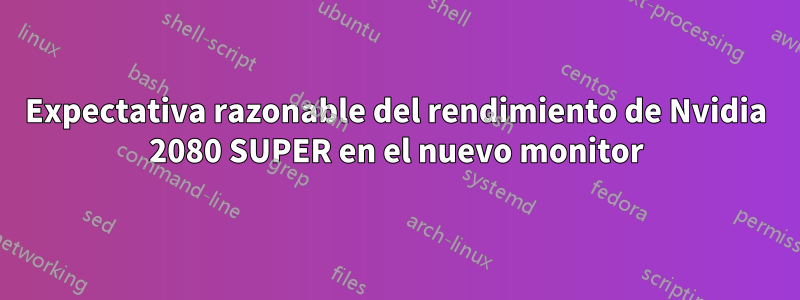 Expectativa razonable del rendimiento de Nvidia 2080 SUPER en el nuevo monitor