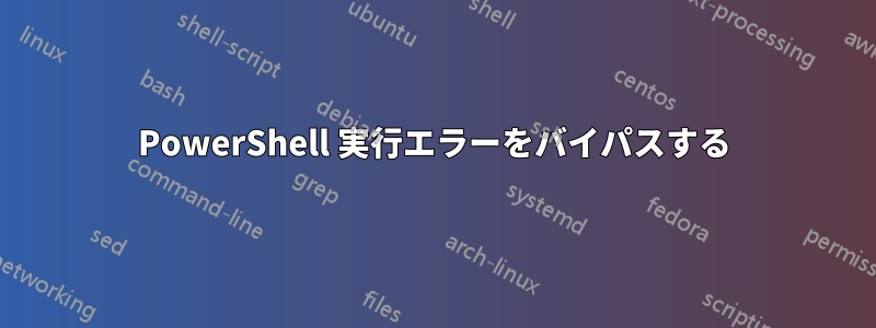 PowerShell 実行エラーをバイパスする