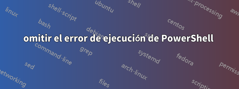 omitir el error de ejecución de PowerShell