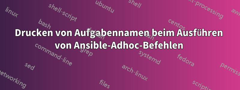 Drucken von Aufgabennamen beim Ausführen von Ansible-Adhoc-Befehlen