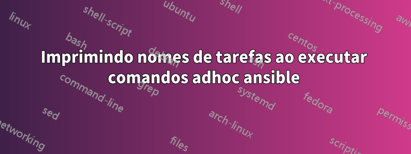 Imprimindo nomes de tarefas ao executar comandos adhoc ansible