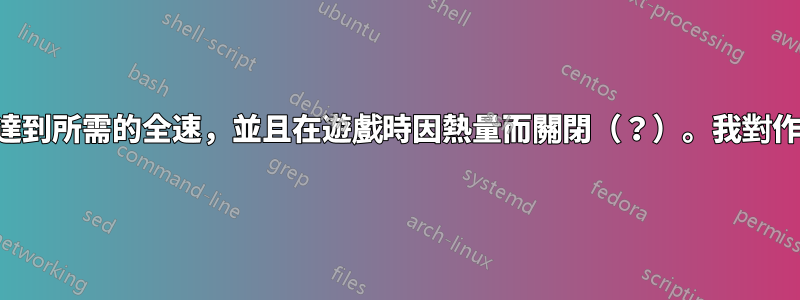 我的筆記型電腦風扇無法達到所需的全速，並且在遊戲時因熱量而關閉（？）。我對作業系統風扇限製表示懷疑