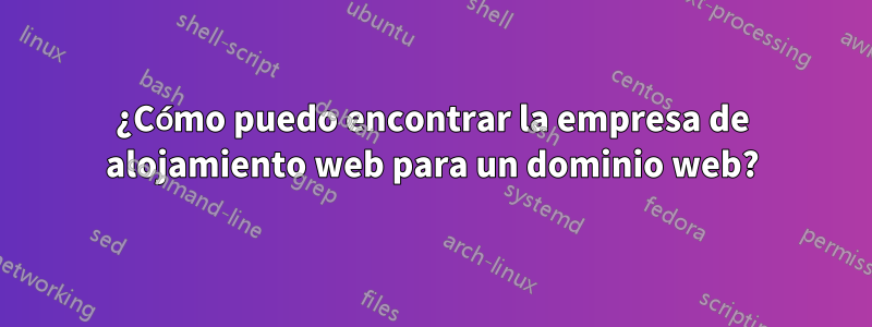 ¿Cómo puedo encontrar la empresa de alojamiento web para un dominio web?