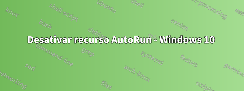 Desativar recurso AutoRun - Windows 10