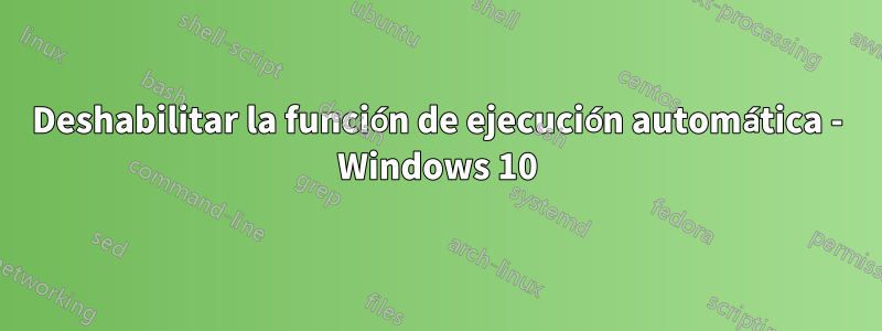 Deshabilitar la función de ejecución automática - Windows 10