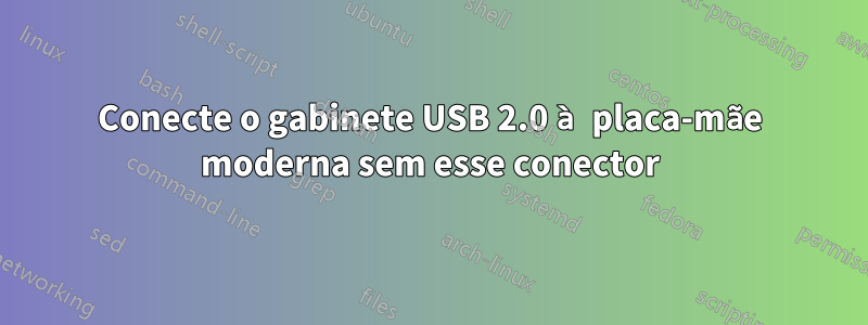 Conecte o gabinete USB 2.0 à placa-mãe moderna sem esse conector