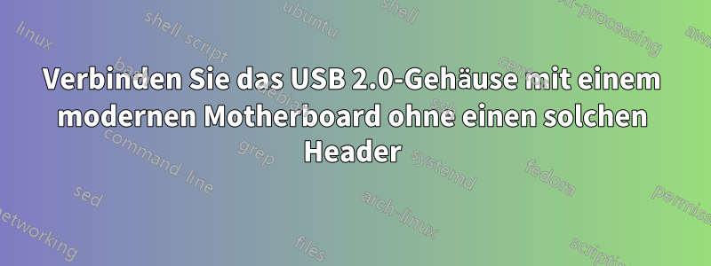 Verbinden Sie das USB 2.0-Gehäuse mit einem modernen Motherboard ohne einen solchen Header