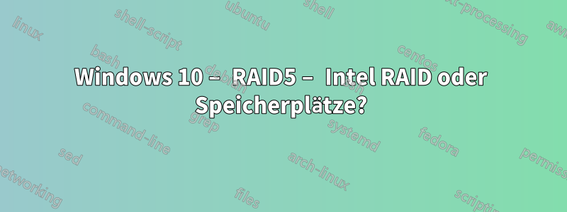 Windows 10 – RAID5 – Intel RAID oder Speicherplätze?