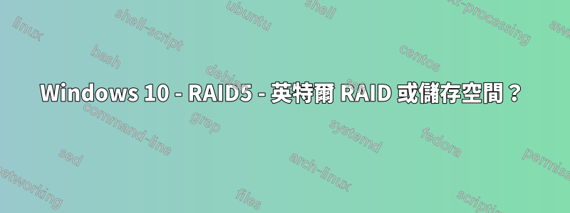 Windows 10 - RAID5 - 英特爾 RAID 或儲存空間？