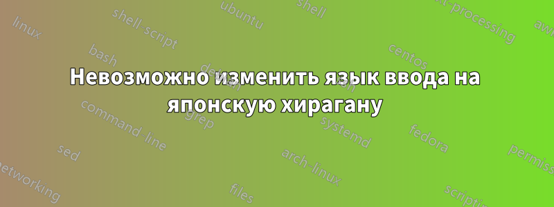 Невозможно изменить язык ввода на японскую хирагану