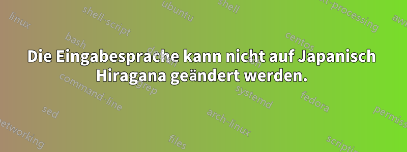 Die Eingabesprache kann nicht auf Japanisch Hiragana geändert werden.