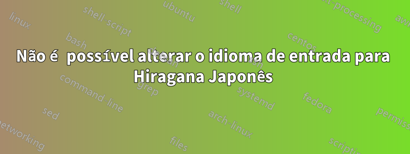 Não é possível alterar o idioma de entrada para Hiragana Japonês