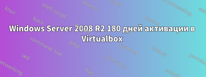 Windows Server 2008 R2 180 дней активации в Virtualbox