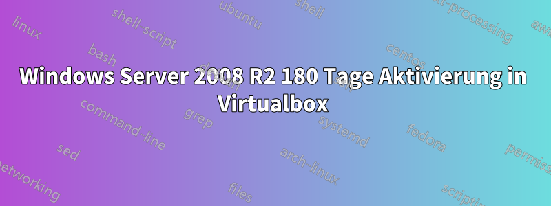 Windows Server 2008 R2 180 Tage Aktivierung in Virtualbox