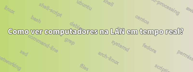 Como ver computadores na LAN em tempo real?