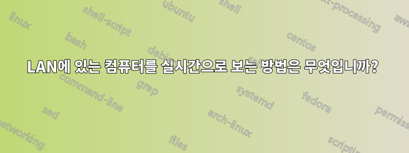 LAN에 있는 컴퓨터를 실시간으로 보는 방법은 무엇입니까?