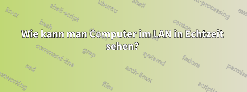 Wie kann man Computer im LAN in Echtzeit sehen?