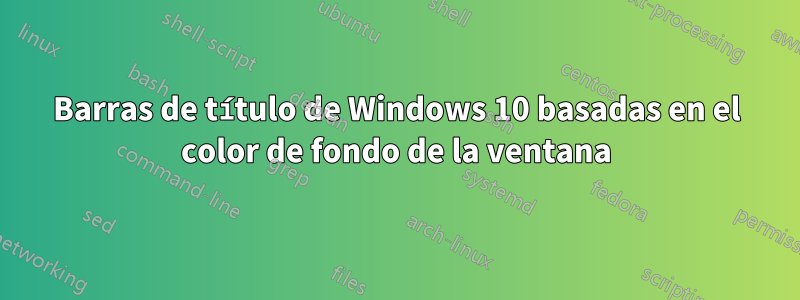 Barras de título de Windows 10 basadas en el color de fondo de la ventana