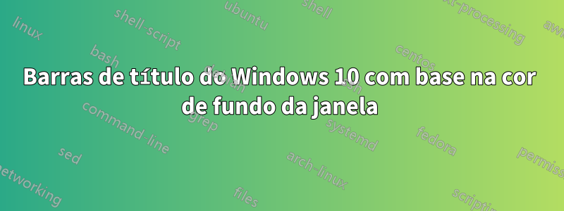 Barras de título do Windows 10 com base na cor de fundo da janela