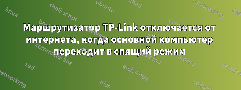 Маршрутизатор TP-Link отключается от интернета, когда основной компьютер переходит в спящий режим