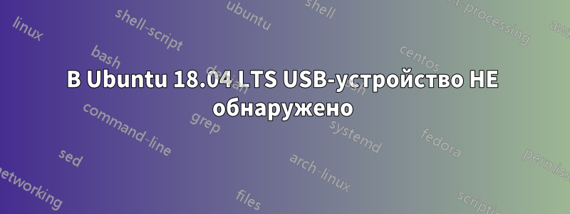 В Ubuntu 18.04 LTS USB-устройство НЕ обнаружено