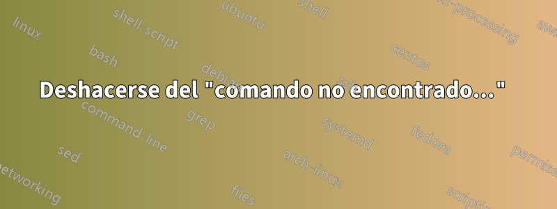 Deshacerse del "comando no encontrado..."