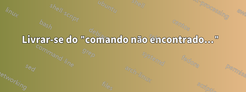 Livrar-se do "comando não encontrado..."