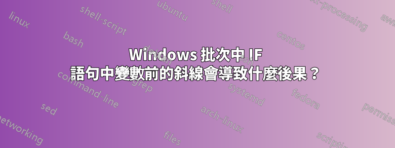 Windows 批次中 IF 語句中變數前的斜線會導致什麼後果？