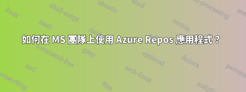 如何在 MS 團隊上使用 Azure Repos 應用程式？