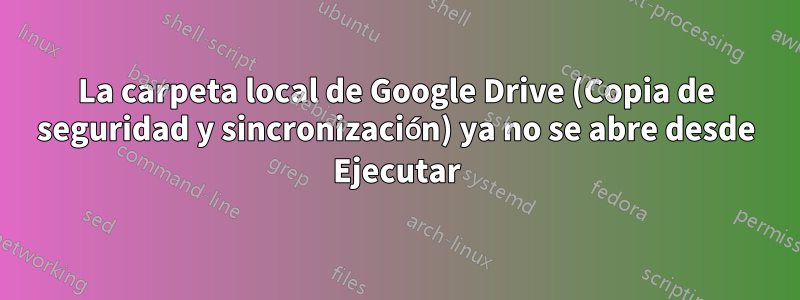 La carpeta local de Google Drive (Copia de seguridad y sincronización) ya no se abre desde Ejecutar