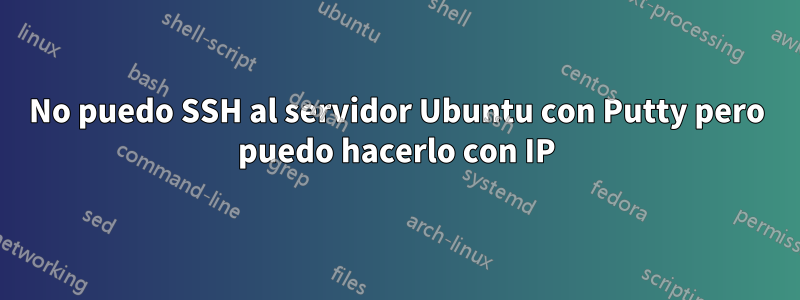 No puedo SSH al servidor Ubuntu con Putty pero puedo hacerlo con IP