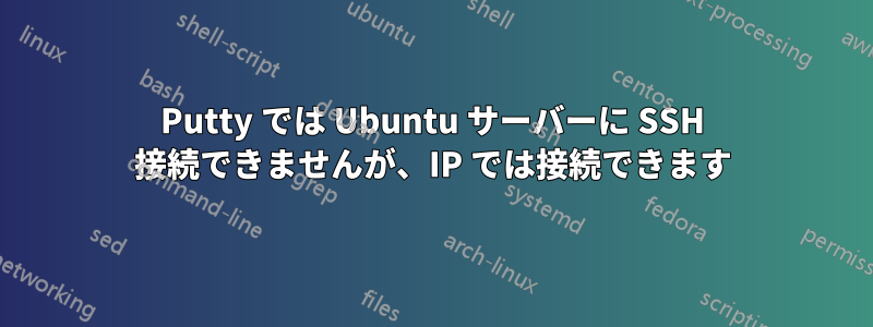 Putty では Ubuntu サーバーに SSH 接続できませんが、IP では接続できます