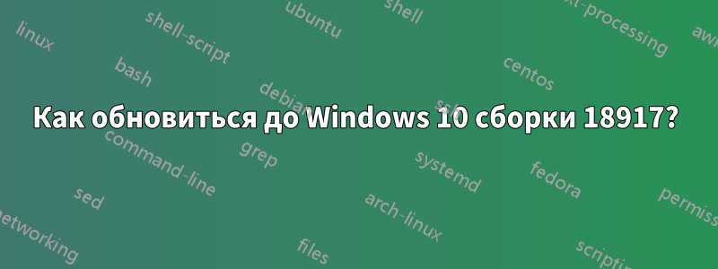 Как обновиться до Windows 10 сборки 18917?