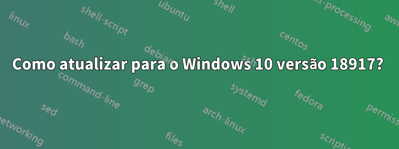 Como atualizar para o Windows 10 versão 18917?