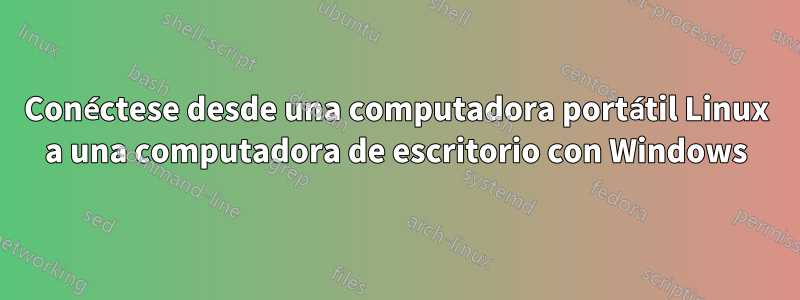 Conéctese desde una computadora portátil Linux a una computadora de escritorio con Windows