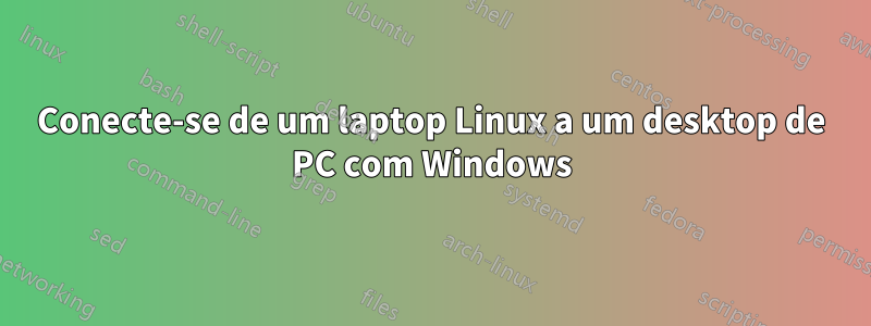 Conecte-se de um laptop Linux a um desktop de PC com Windows