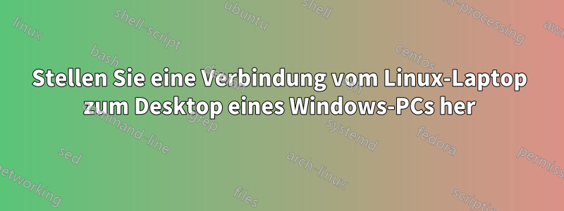 Stellen Sie eine Verbindung vom Linux-Laptop zum Desktop eines Windows-PCs her