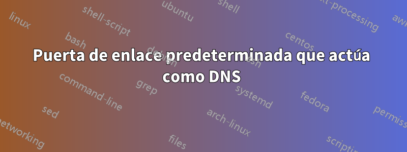 Puerta de enlace predeterminada que actúa como DNS