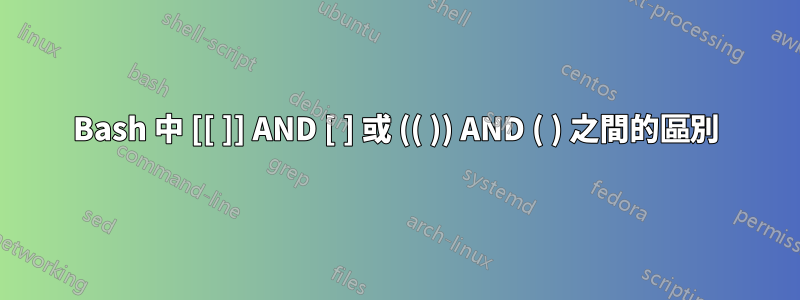 Bash 中 [[ ]] AND [ ] 或 (( )) AND ( ) 之間的區別