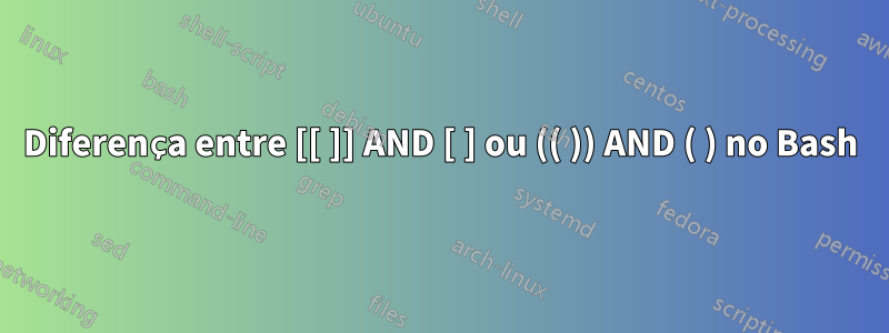 Diferença entre [[ ]] AND [ ] ou (( )) AND ( ) no Bash