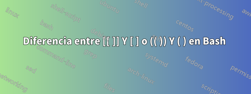 Diferencia entre [[ ]] Y [ ] o (( )) Y ( ) en Bash