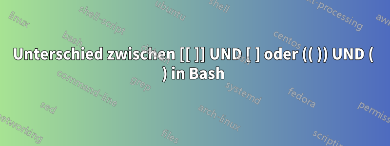 Unterschied zwischen [[ ]] UND [ ] oder (( )) UND ( ) in Bash