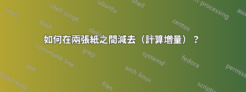 如何在兩張紙之間減去（計算增量）？