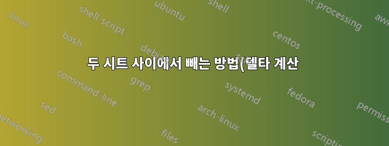 두 시트 사이에서 빼는 방법(델타 계산)은 무엇입니까?