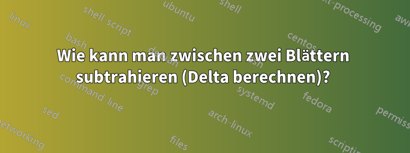 Wie kann man zwischen zwei Blättern subtrahieren (Delta berechnen)?