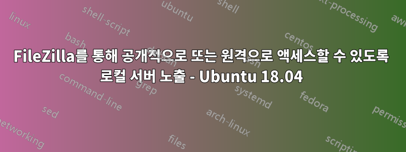 FileZilla를 통해 공개적으로 또는 원격으로 액세스할 수 있도록 로컬 서버 노출 - Ubuntu 18.04