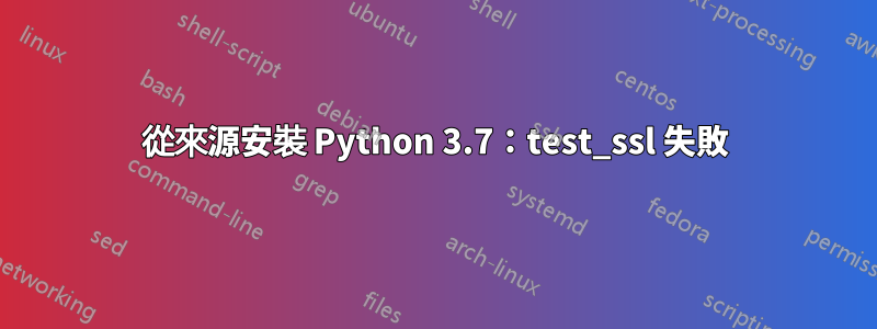 從來源安裝 Python 3.7：test_ssl 失敗