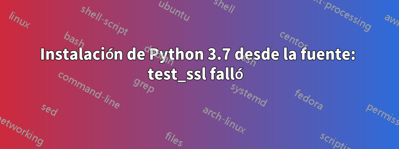 Instalación de Python 3.7 desde la fuente: test_ssl falló